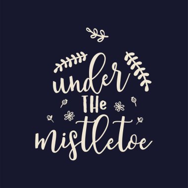Merry Christmas lettering design on dark background. Holidays quote - Under the Mistletoe. Stock vector Christmas typography and calligraphy for t-shirt printing.
