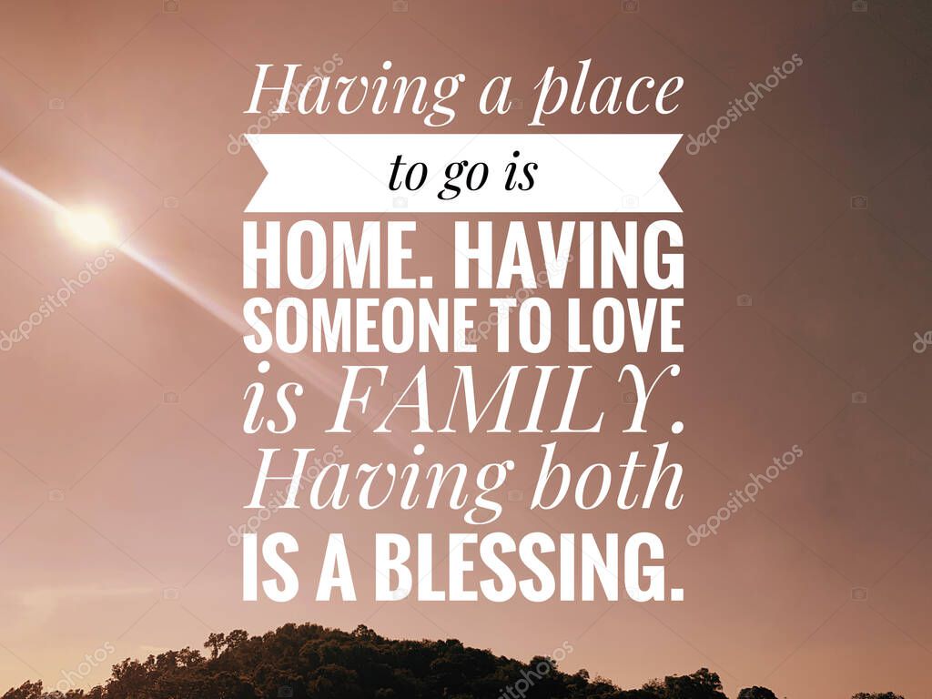 Blurred Image of sunset and hill with motivational and inspirational quotes - Having a place to go is home. Having someone to love is family. Having both is a blessing.