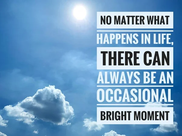 Motivational quotes - No matter what happens in life, there can always be an occasional bright moment. Beautiful sun shining background. — Foto Stock