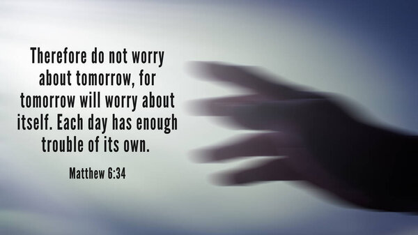 Bible verse taken from Matthew 6:34- Therefore do not worry about tomorrow, for tomorrow will worry about itself. Each day has enough trouble of its own. With blurry hand and sky background in digital