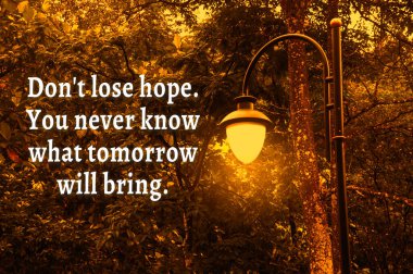 Motivational and inspirational quote - Dont lose hope. You never know what tomorrow will bring.