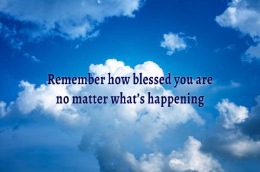 Motivational and inspirational quote - Remember how blessed you are no matter what's happening. With bright sky and cloud background. Motivational concept