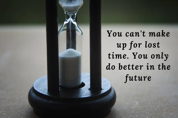Motivational and inspirational quote - You cannot make up for lost time. You only do better in the future. Motivational concept