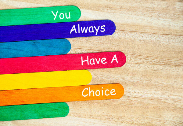 You always have a choice text on colorful wooden stick - Inspirational concept