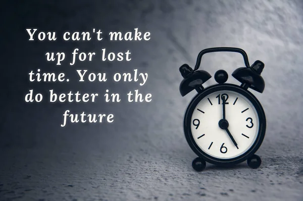 Life inspirational quote - You cannot make up for lost time. You only do better in the future. Motivational concept