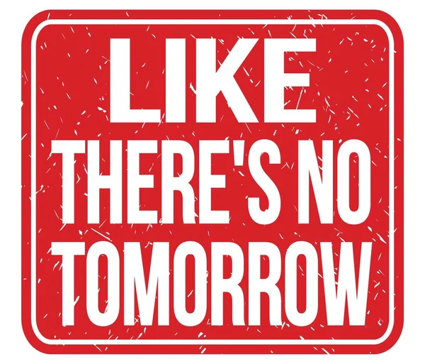 Sanki yarın yokmuş gibi, kırmızı pul üzerine yazılmış bir metin gibi.