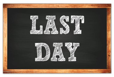 LAST DAY written on black wooden frame school blackboard