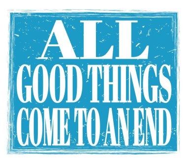 ALL GOOD THINGS COME TO AN END, written on blue grungy stamp sign
