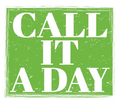 CALL IT A DAY, written on green grungy stamp sign