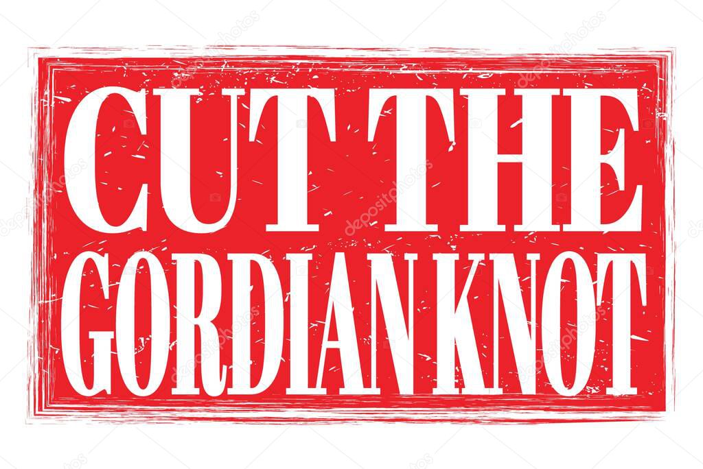 CUT THE GORDIAN KNOT, words written on red grungy stamp sign