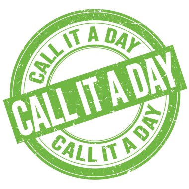 CALL IT A DAY text written on green round grungy stamp sign
