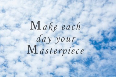 Motivational and inspirational quote - Make each day your masterpiece. On blurred background of bright blue sky and clouds formation