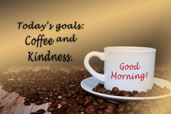 Motivational quote on cup of coffee on coffee beans background - Todays goals, coffee and kindness, Good morning.