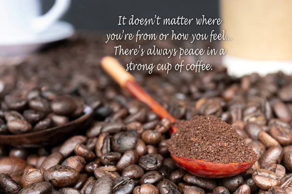 Motivational quote on cup of coffee on coffee beans background - It doesnt matter where youre from or how you feel, theres always peace in a strong cup of coffee.