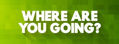 Nereye gidiyorsun? Mesaj alıntısı, konsept özgeçmiş.