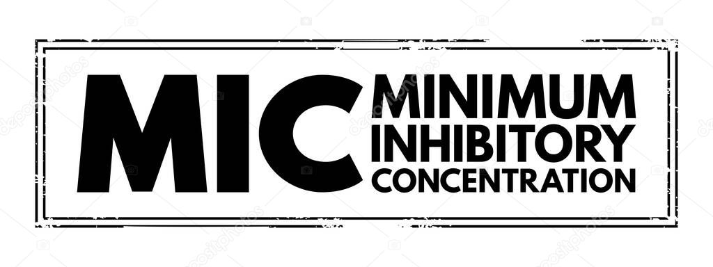 MIC Minimum Inhibitory Concentration - lowest concentration of a chemical, usually a drug, which prevents visible growth of a bacteria, acronym text concept stamp