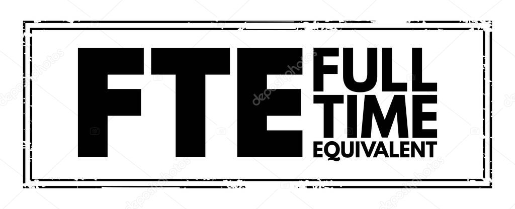 FTE Full Time Equivalent - employee's scheduled hours divided by the employer's hours for a full-time workweek, acronym text stamp