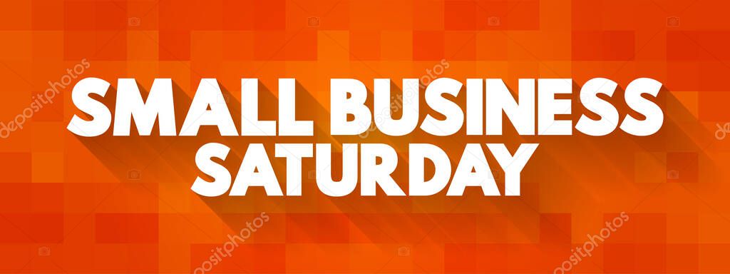 Small Business Saturday - shopping holiday held during the Saturday after Thanksgiving, one of the busiest shopping periods of the year, text concept background