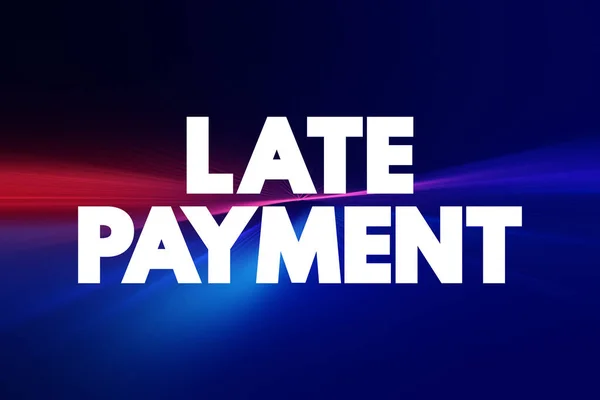 Late payment - mount of money a borrower sends to a lender that arrives after the date that the payment was due, text concept for presentations and reports