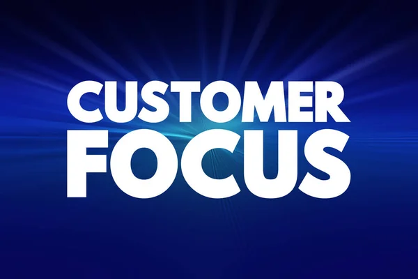 Customer Focus - strategy that puts customers at the center of business decision-making, text concept background