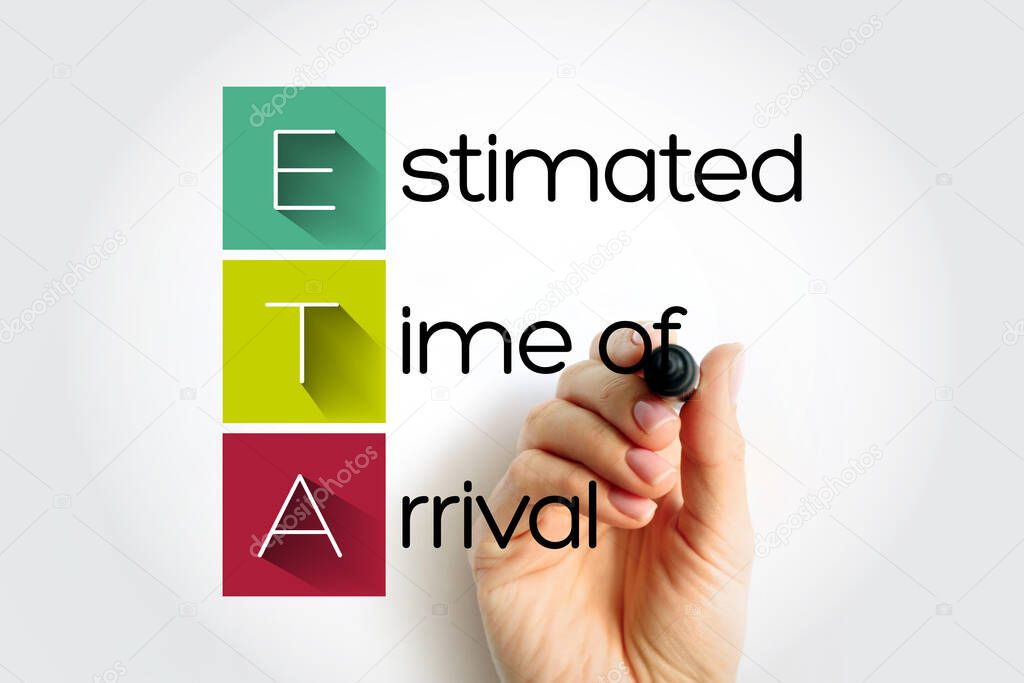 ETA Estimated Time of Arrival - time when a ship, vehicle, aircraft, cargo, emergency service, or person is expected to arrive at a certain place, acronym text with marker