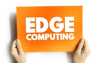 Edge Computing - bilgisayar paradigması hesaplamayı ve veri depolamayı veri kaynaklarına yaklaştırır, kart üzerindeki metin kavramı