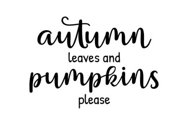 Autumn leaves and pumpkins please. Cute fall black ink calligraphy lettering. Vector illustration with script text seasonal quote for t shirt print, poster design decoration.