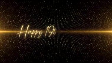 4K Happy Birthday text animation. Animated Happy 19th Birthday with golden text. Black and golden bokeh background. Suitable for Birthday event, party and celebration.
