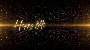 4K Happy Birthday text animation. Animated Happy 84th Birthday with golden text. Black and golden bokeh background. Suitable for Birthday event, party and celebration.