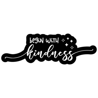 Begin with Kindness. Lettering quote about kindness for prints, cards, posters, apparel etc. Be kind motivational vector illustration 