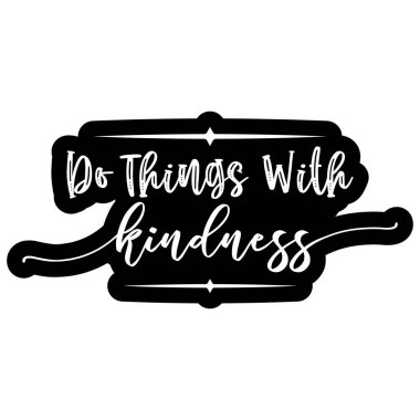 Do Things with Kindness. Lettering quote about kindness for prints, cards, posters, apparel etc. Be kind motivational vector illustration 