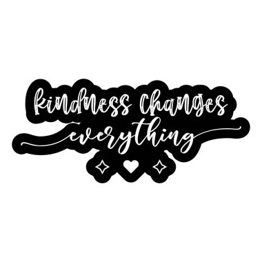 Kindness changes Everything. Lettering quote about kindness for prints, cards, posters, apparel etc. Be kind motivational vector illustration 