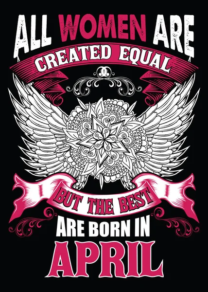 Tüm kadınlar eşit yaratılmıştır ama en iyileri Nisan 'da doğmuştur - Tişört, çıkartma, etiket, kupa, pankart, poster için hazır vektör dosyasını yazdır
