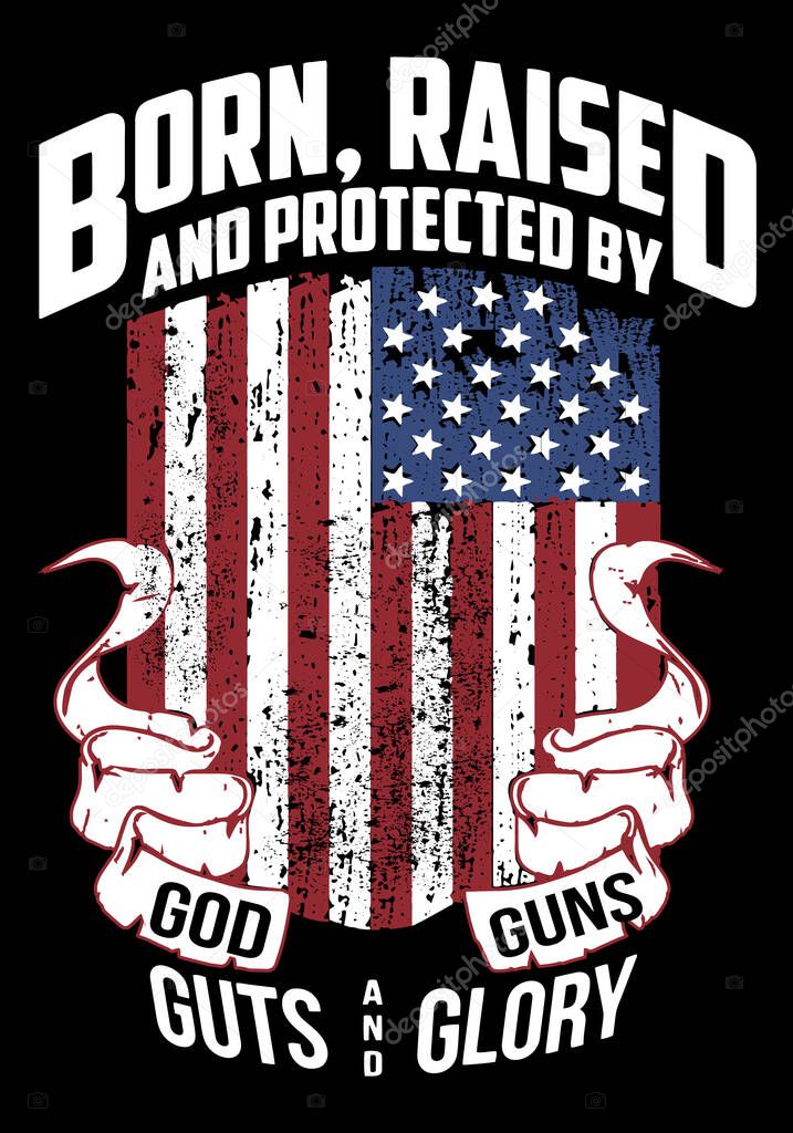 Born raised and protected by God guns guts and glory. Patriotic t-shirt  design with USA flag. 