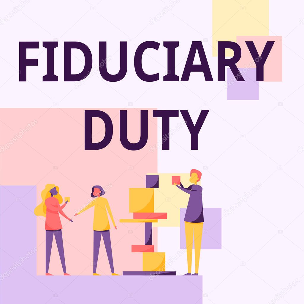 Text showing inspiration Fiduciary Duty. Business idea A legal obligation to act in the best interest of other Three Colleagues Standing Helping Each Other With Building Blocks.
