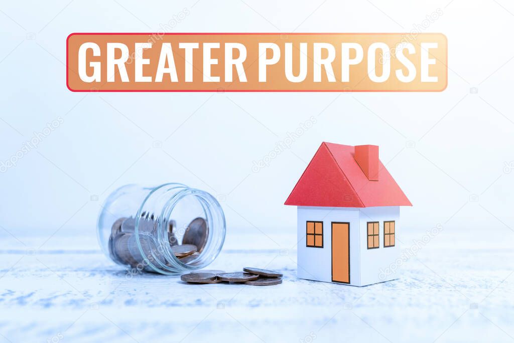 Text sign showing Greater Purpose. Word for Extend in average conforming the moral order of the universe Creating Property Contract To Sell, Presenting House Sale Deal
