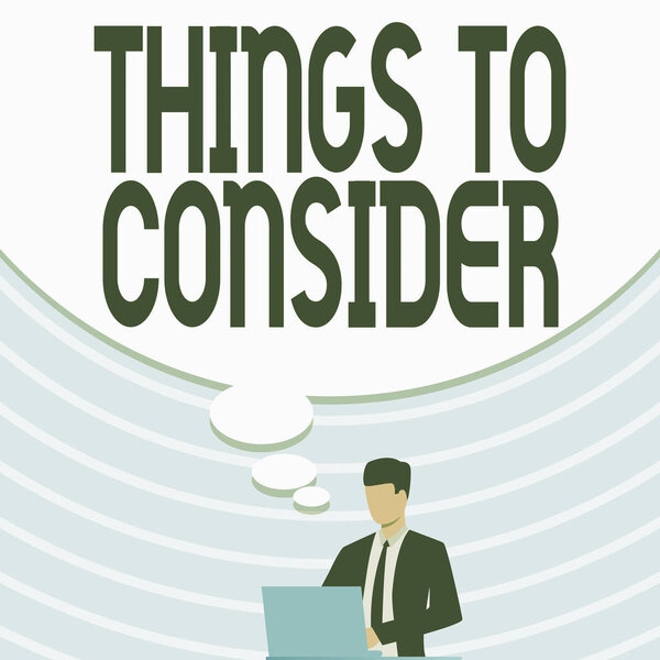 Conceptual display Things To Consider. Word for think about something carefully in order to make decision Businessman In Suit Drawing Using Laptop With Large Idea Bubble.