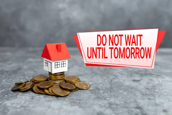 Conceptual caption Do Not Wait Until Tomorrow. Word for needed to do it right away Urgent Better do now Buying New House Ideas, Property Insurance Contract,Home Sale Deal