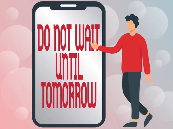 Handwriting text Do Not Wait Until Tomorrow. Word Written on needed to do it right away Urgent Better do now Man Drawing Standing Next To A Large Phone Pointing Out Technologies.