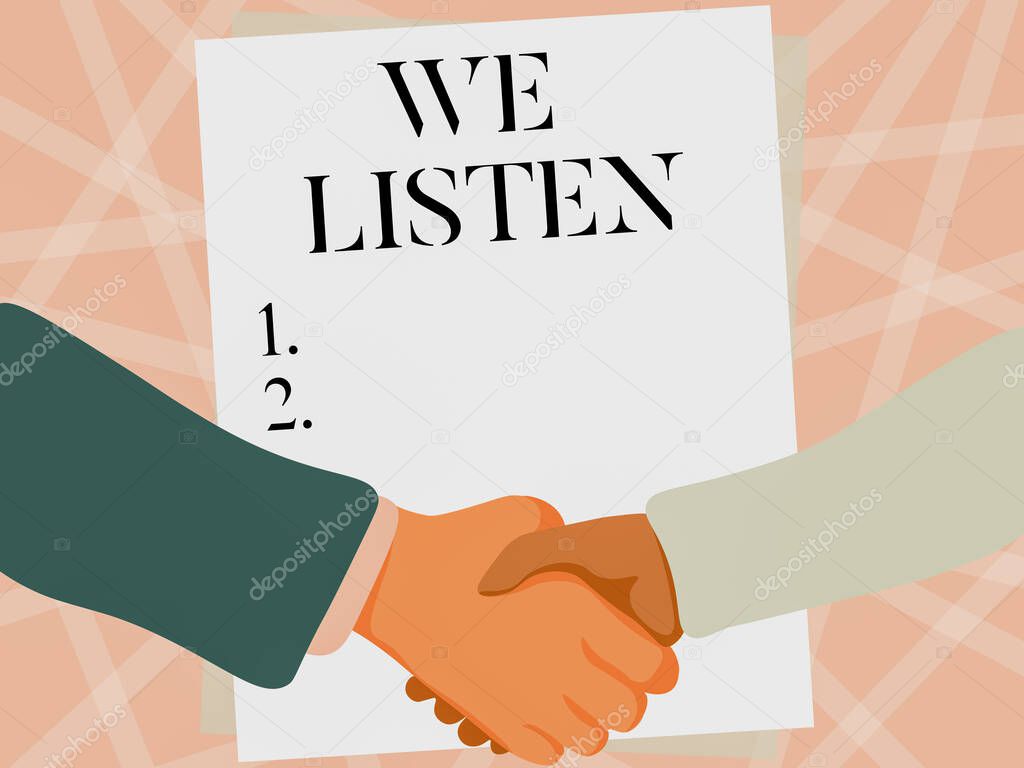 Hand writing sign We Listen. Conceptual photo Group of showing that is willing to hear anything you want to say Two Men Drawing With Empty Paper Shake Hands Presenting Agreement.
