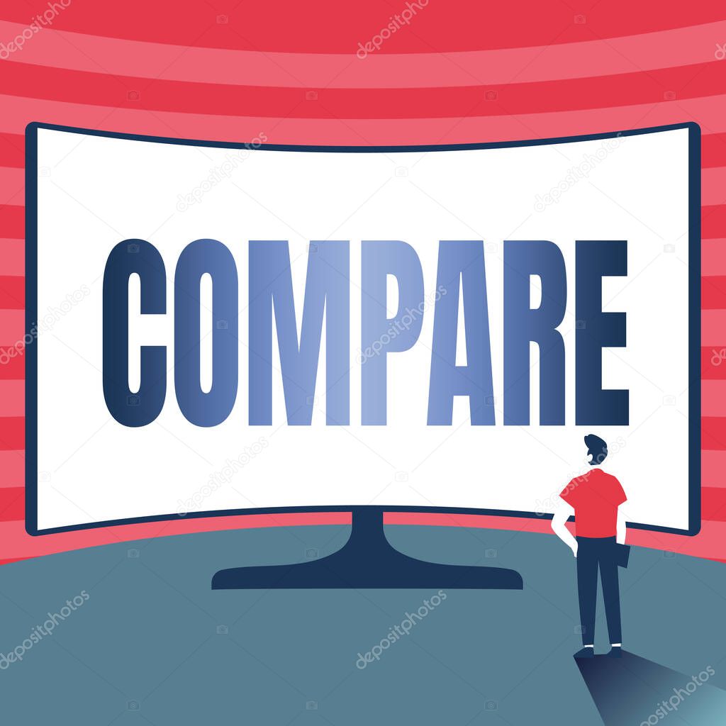 Text caption presenting Compare. Business idea Estimate Measure Note the similarities dissimilarities between Man Standing Illustration Standing Infront Of Huge Display Screen.