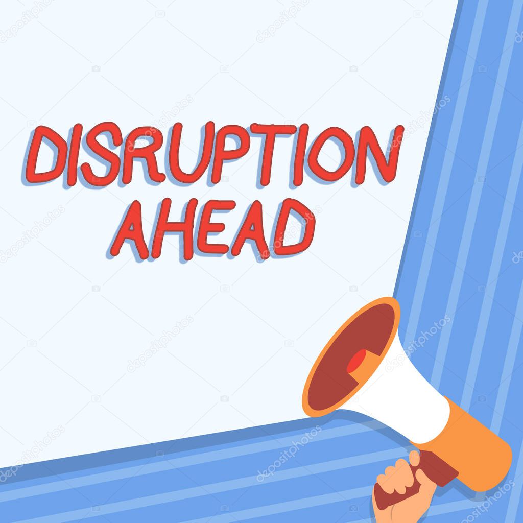 Text sign showing Disruption Ahead. Word for Transformation that is caused by emerging technology Illustration Of Hand Holding Megaphone Making Wonderfull Announcement.