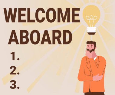 Text sign showing Welcome Aboard. Business idea Expression of greetings to a person whose arrived is desired Illustration Of A Man Standing Coming Up With New Amazing Ideas. clipart