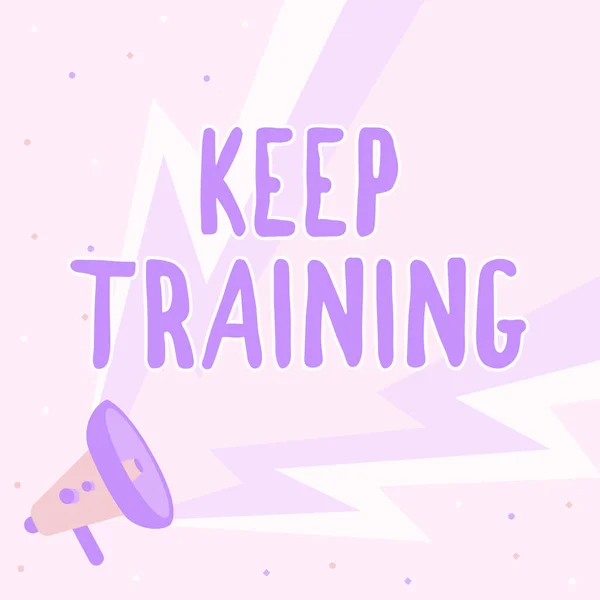 Sign displaying Keep Training. Concept meaning Grounding Drilling Always Wonder Be Curious Learn Megaphone Drawing Producing Lighting Making Announcement. — Stock Photo, Image