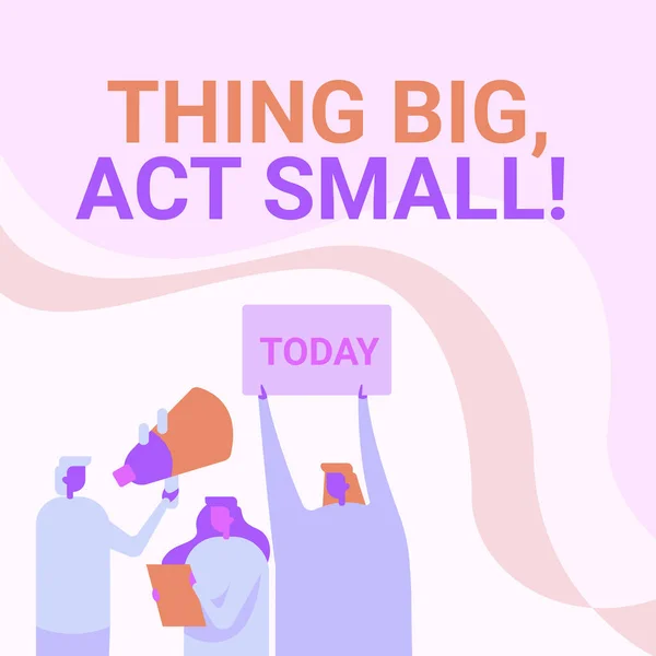 概念表示Thing Big, Act Small 。書かれた言葉は、生涯の目標に到達するために短期間で開始します活動家は、自分のメガホンやプラカードを保持します発表を行う. — ストック写真