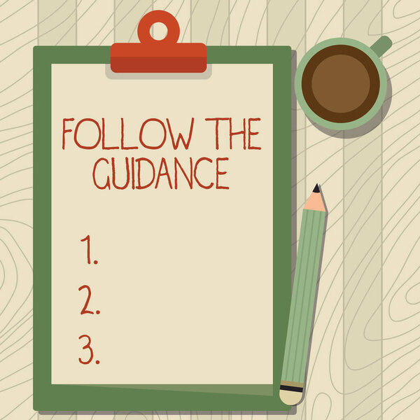 Text sign showing Follow The Guidance. Internet Concept controlling a course of projectile by builtin mechanism Illustration Of Pencil On Top Of Table Beside The Clipboard And Coffee Mug.