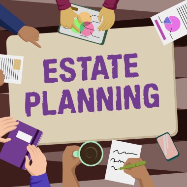 Sign displaying Estate Planning. Conceptual photo The management and disposal of that person s is estate Colleagues Office Meeting Having Coffee Discussing Future Projects Charts. clipart