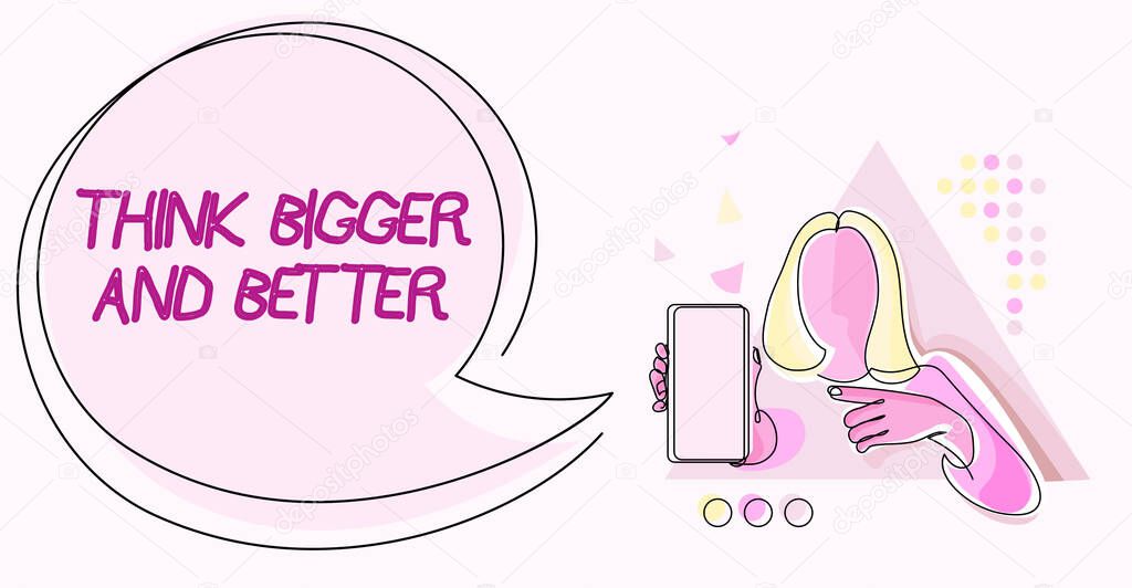 Inspiration showing sign Think Bigger And Better. Business concept no Limits be Open minded Positivity Big Picture Line Drawing For Lady Holding Phone Presenting New Ideas With Speech Bubble.