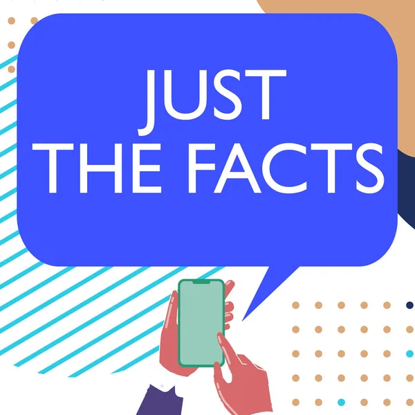 Text sign showing Just The Facts. Word Written on Give the evidences to find de truth of an event Information Mobile Drawing Sharing Positive Comments And Good Speech Bubble — Stock Photo, Image