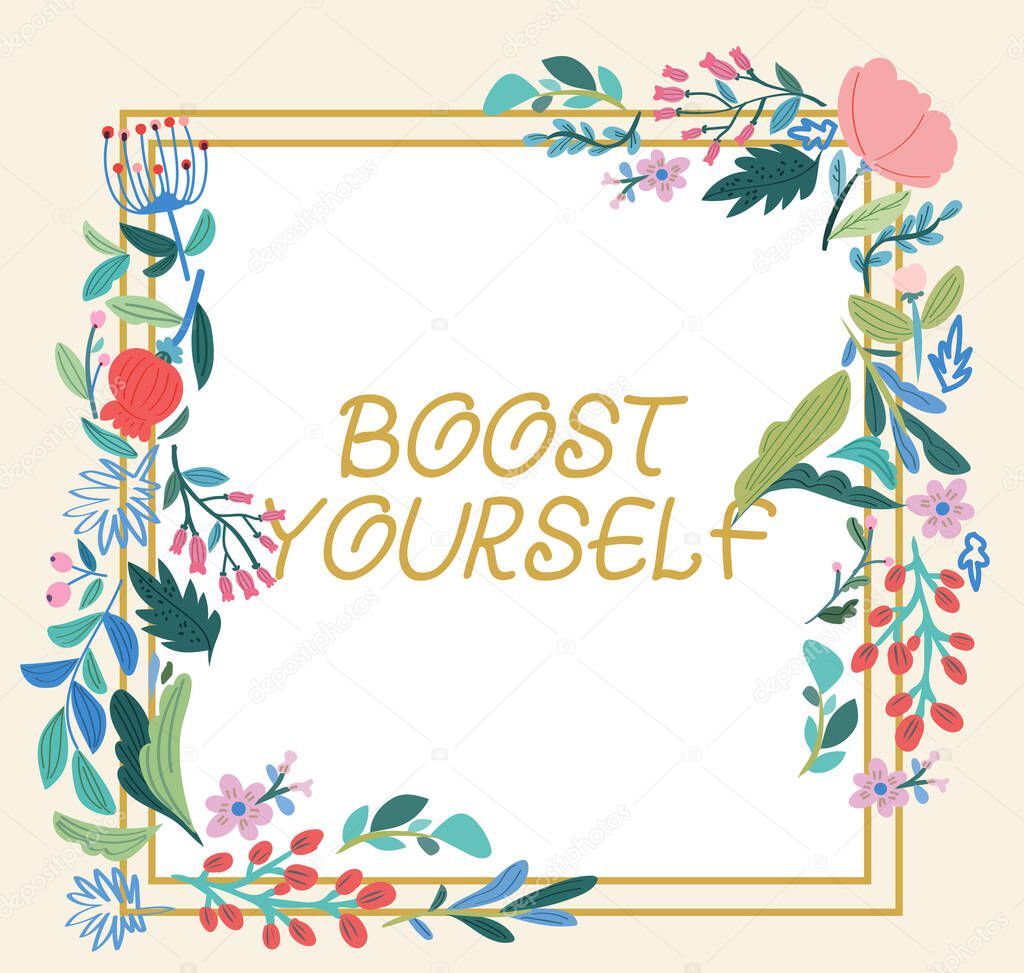 Text sign showing Boost Yourself. Business idea to make yourelf feel more positive or more confident Blank Frame Decorated With Abstract Modernized Forms Flowers And Foliage.